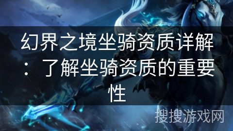 幻界之境坐骑资质详解:了解坐骑资质的重要性 幻界之境坐骑资质详解:了解坐骑资质的重要性