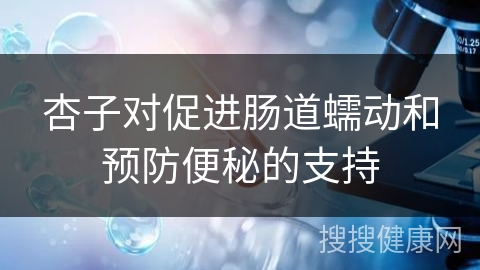 杏子对促进肠道蠕动和预防便秘的支持