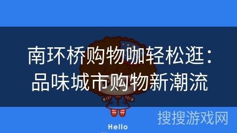 南环桥购物咖轻松逛：品味城市购物新潮流