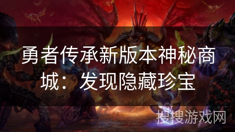 勇者传承新版本神秘商城：发现隐藏珍宝