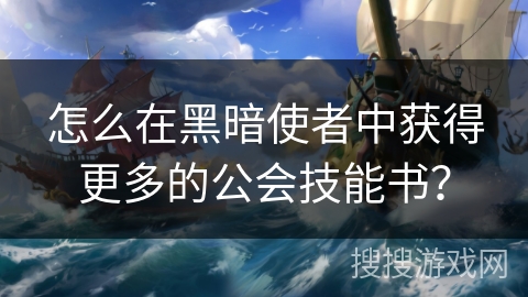 怎么在黑暗使者中获得更多的公会技能书？