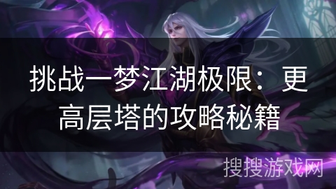 挑战一梦江湖极限：更高层塔的攻略秘籍