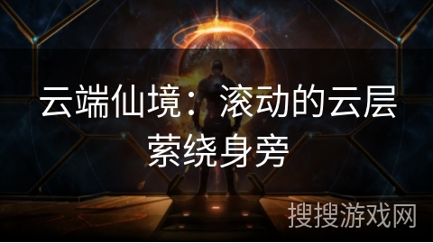 云端仙境：滚动的云层萦绕身旁