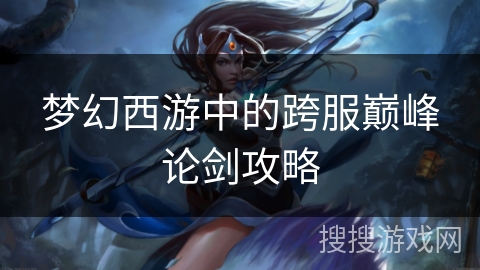 梦幻西游中的跨服巅峰论剑攻略