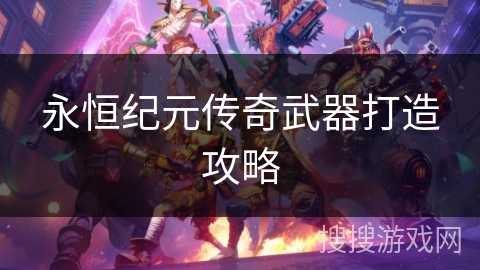 永恒纪元传奇武器打造攻略