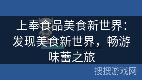 上奉食品美食新世界：发现美食新世界，畅游味蕾之旅