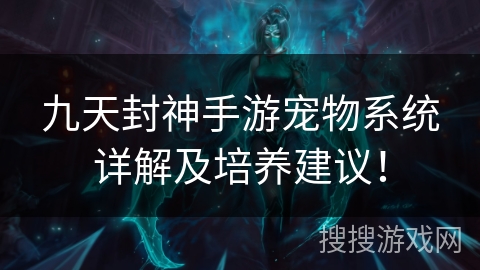 九天封神手游宠物系统详解及培养建议！