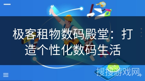 极客租物数码殿堂：打造个性化数码生活