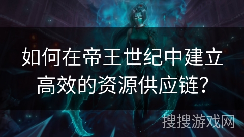 如何在帝王世纪中建立高效的资源供应链？