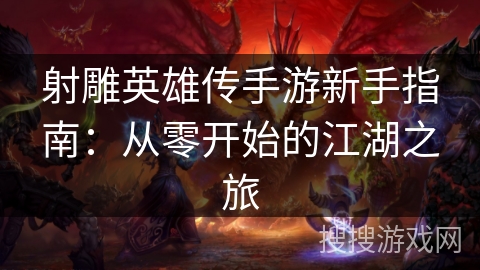 射雕英雄传手游新手指南：从零开始的江湖之旅