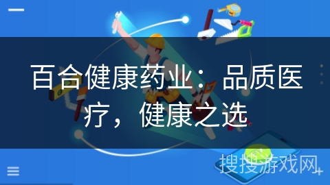 百合健康药业：品质医疗，健康之选