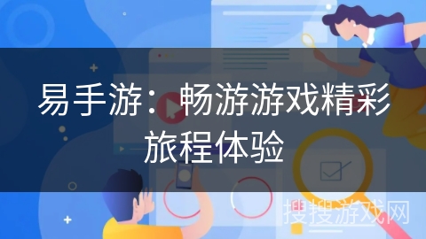 易手游：畅游游戏精彩旅程体验