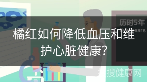 橘红如何降低血压和维护心脏健康？