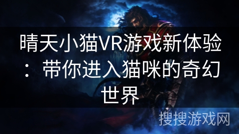 晴天小猫VR游戏新体验：带你进入猫咪的奇幻世界