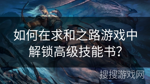 如何在求和之路游戏中解锁高级技能书？