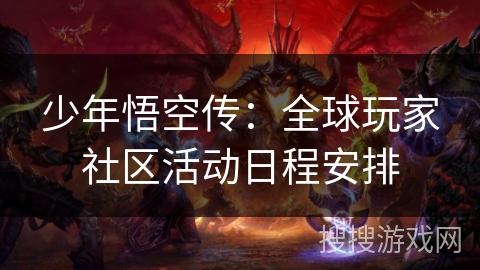 少年悟空传：全球玩家社区活动日程安排