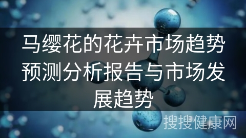 马缨花的花卉市场趋势预测分析报告与市场发展趋势