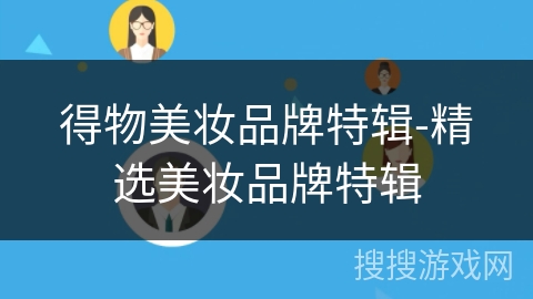 得物美妆品牌特辑-精选美妆品牌特辑