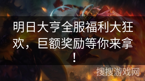 明日大亨全服福利大狂欢，巨额奖励等你来拿！