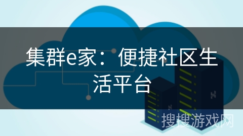 集群e家：便捷社区生活平台
