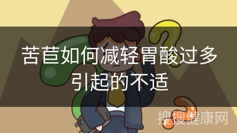 苦苣如何减轻胃酸过多引起的不适