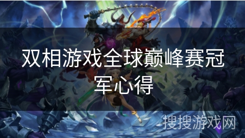 双相游戏全球巅峰赛冠军心得