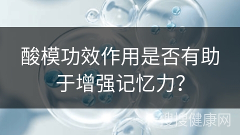 酸模功效作用是否有助于增强记忆力？