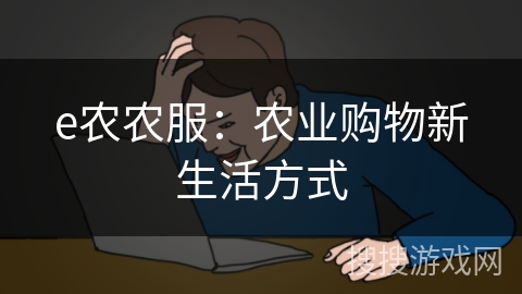 e农农服：农业购物新生活方式