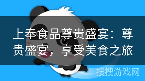 上奉食品尊贵盛宴：尊贵盛宴，享受美食之旅