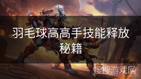 羽毛球高高手技能释放秘籍