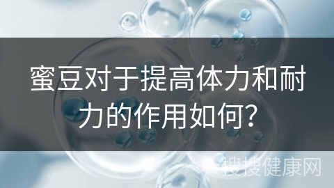 蜜豆对于提高体力和耐力的作用如何？