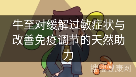 牛至对缓解过敏症状与改善免疫调节的天然助力