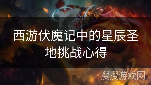 西游伏魔记中的星辰圣地挑战心得