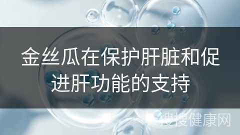 金丝瓜在保护肝脏和促进肝功能的支持