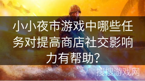 小小夜市游戏中哪些任务对提高商店社交影响力有帮助？
