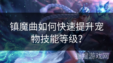 镇魔曲如何快速提升宠物技能等级？