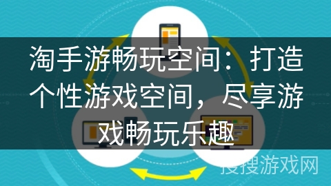 淘手游畅玩空间：打造个性游戏空间，尽享游戏畅玩乐趣