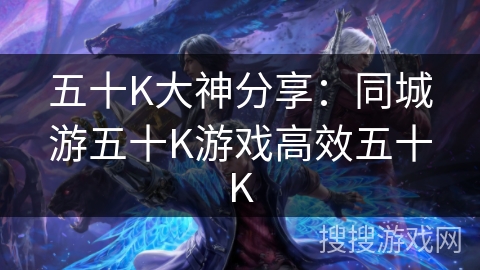 五十K大神分享：同城游五十K游戏高效五十K