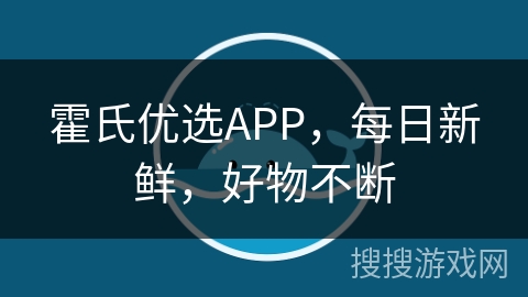 霍氏优选APP,每日新鲜,好物不断 霍氏优选APP,每日新鲜,好物不断