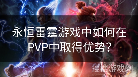 永恒雷霆游戏中如何在PVP中取得优势？