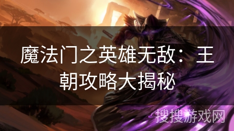 魔法门之英雄无敌:王朝攻略大揭秘 魔法门之英雄无敌:王朝攻略大揭秘