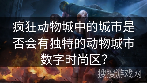 疯狂动物城中的城市是否会有独特的动物城市数字时尚区？