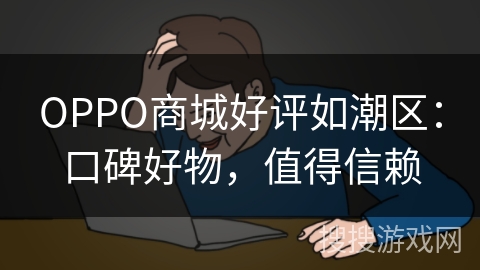 OPPO商城好评如潮区:口碑好物,值得信赖 OPPO商城好评如潮区:口碑好物,值得信赖