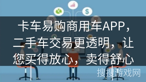 卡车易购商用车APP,二手车交易更透明,让您买得放心,卖得舒心 卡车易购商用车APP,二手车交易更透明,让您买得放心,卖得舒心
