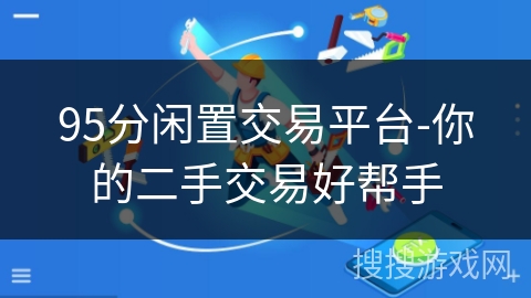 95分闲置交易平台-你的二手交易好帮手 95分闲置交易平台-你的二手交易好帮手