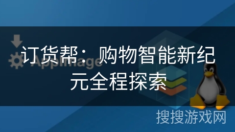 订货帮:购物智能新纪元全程探索 订货帮:购物智能新纪元全程探索