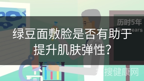 绿豆面敷脸是否有助于提升肌肤弹性？