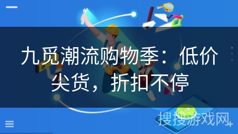 九觅潮流购物季:低价尖货,折扣不停 九觅潮流购物季:低价尖货,折扣不停