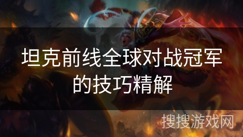 坦克前线全球对战冠军的技巧精解