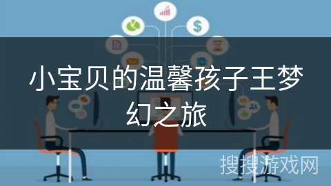 小宝贝的温馨孩子王梦幻之旅 小宝贝的温馨孩子王梦幻之旅